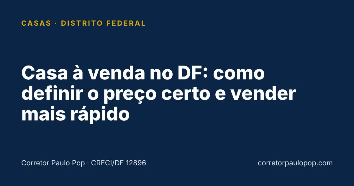 Casa à venda no DF: como definir o preço certo e vender mais rápido